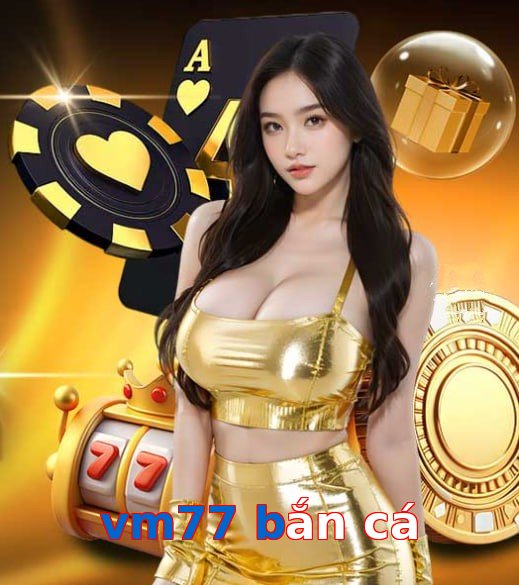 vm77 bắn cá