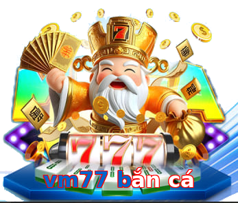 vm77 bắn cá