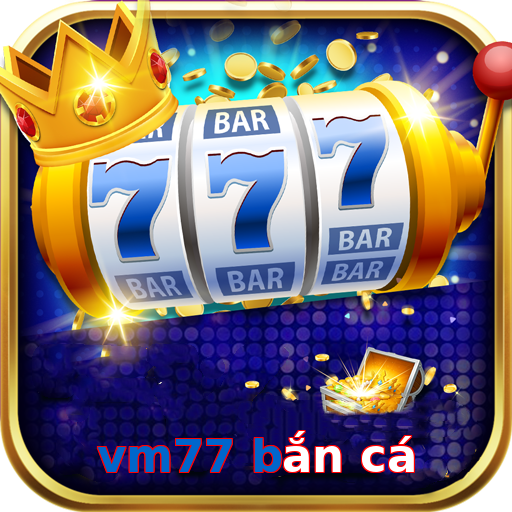 vm77 bắn cá
